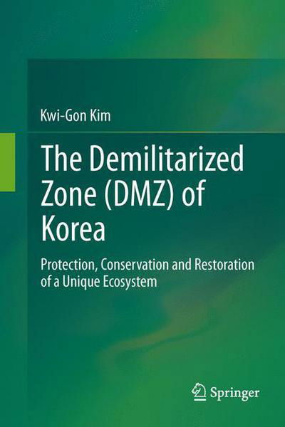 The Demilitarized Zone (DMZ) of Korea: Protection, Conservation and Restoration of a Unique Ecosystem - Kwi-Gon Kim - Kirjat - Springer-Verlag Berlin and Heidelberg Gm - 9783642384622 - keskiviikko 11. syyskuuta 2013