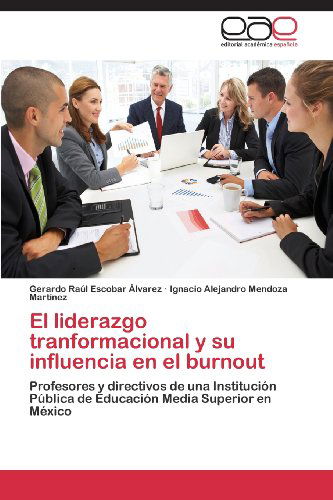 Cover for Ignacio Alejandro Mendoza Martinez · El Liderazgo Tranformacional Y Su Influencia en El Burnout: Profesores Y Directivos De Una Institución Pública De Educación Media Superior en México (Paperback Bog) [Spanish edition] (2013)