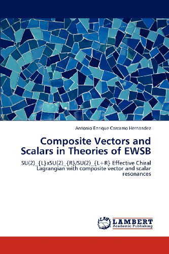 Cover for Antonio Enrique Carcamo Hernandez · Composite Vectors and Scalars in Theories of Ewsb: Su (2)_{l}xsu (2)_{r}/su (2)_{l+r} Effective Chiral Lagrangian with Composite Vector and Scalar Resonances (Paperback Book) (2012)