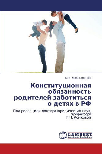 Cover for Svetlana Korduba · Konstitutsionnaya Obyazannost' Roditeley Zabotit'sya O Detyakh V Rf: Pod Redaktsiey Doktora Yuridicheskikh Nauk, Professora  G.n. Komkovoy (Paperback Book) [Russian edition] (2012)