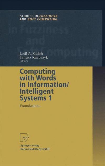 Computing with Words in Information / Intelligent Systems 1: Foundations - Studies in Fuzziness and Soft Computing - Lotfi a Zadeh - Bøger - Physica Verlag,Wien - 9783662113622 - 13. juli 2013