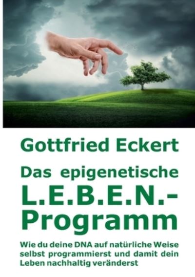 Cover for Gottfried Eckert · Das epigenetische L.E.B.E.N.-Programm: Wie du deine DNA auf naturliche Weise selbst programmierst und damit dein Leben nachhaltig veranderst (Paperback Book) (2021)