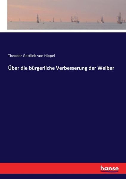 Cover for Theodor Gottlieb Von Hippel · UEber die burgerliche Verbesserung der Weiber (Paperback Book) (2017)