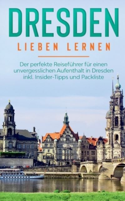 Cover for Frauke Arling · Dresden lieben lernen: Der perfekte Reisefuhrer fur einen unvergesslichen Aufenthalt in Dresden inkl. Insider-Tipps und Packliste (Paperback Book) (2020)