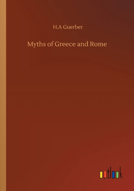 Myths of Greece and Rome - H A Guerber - Bøker - Outlook Verlag - 9783752331622 - 21. juli 2020