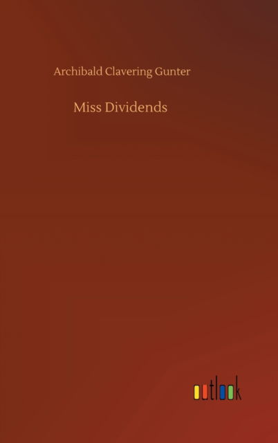 Miss Dividends - Archibald Clavering Gunter - Livres - Outlook Verlag - 9783752386622 - 3 août 2020