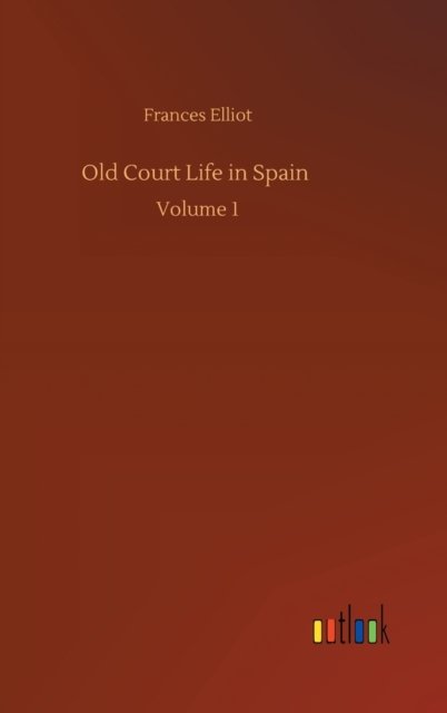 Cover for Frances Elliot · Old Court Life in Spain: Volume 1 (Innbunden bok) (2020)
