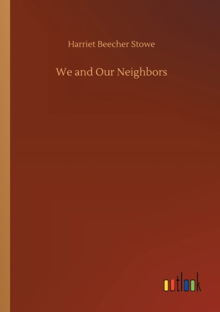 We and Our Neighbors - Harriet Beecher Stowe - Livros - Outlook Verlag - 9783752430622 - 14 de agosto de 2020