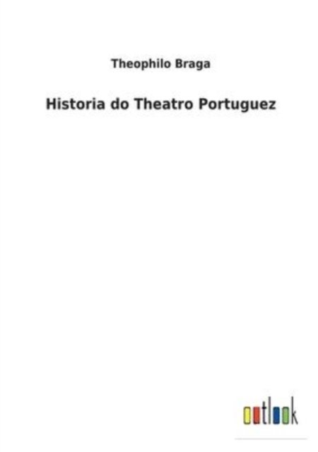 Cover for Theophilo Braga · Historia do Theatro Portuguez (Paperback Book) (2022)