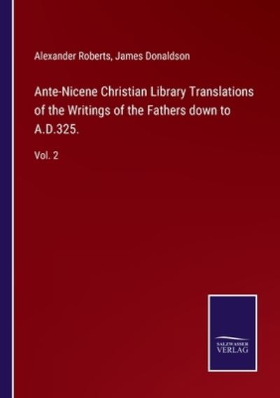 Cover for Alexander Roberts · Ante-Nicene Christian Library Translations of the Writings of the Fathers down to A.D.325. (Paperback Book) (2022)