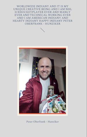 Cover for Peter Oberfrank - Hunziker · Worldwide Indiany and It is My Unique Creative Being and I Am Nhl Icehockeyplayer Ever and Manly Ever and Technical Working Ever and I Am American Indiany and Hearty Indiany Happy Indiany Peter Oberfrank - Hunziker (Book) (2022)