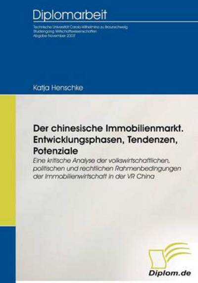 Der Chinesische Immobilienmarkt. Entwicklungsphasen, Tendenzen, Potenziale: Eine Kritische Analyse Der Volkswirtschaftlichen, Politischen Und ... in Der Vr China - Katja Henschke - Books - Diplomarbeiten Agentur diplom.de - 9783832480622 - June 15, 2004