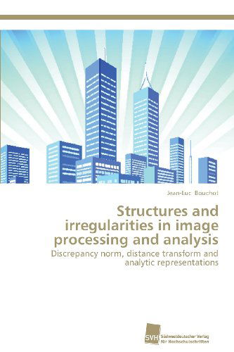 Cover for Jean-luc Bouchot · Structures and Irregularities in Image Processing and Analysis: Discrepancy Norm, Distance Transform and Analytic Representations (Paperback Book) (2013)