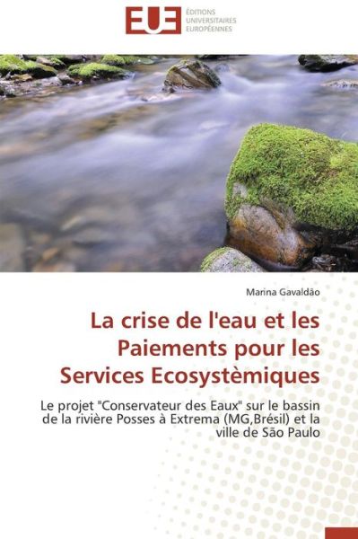 Cover for Marina Gavaldão · La Crise De L'eau et Les Paiements Pour Les Services Ecosystèmiques: Le Projet &quot;Conservateur Des Eaux&quot; Sur Le Bassin De La Rivière Posses À Extrema ... et La Ville De São Paulo (Paperback Book) [French edition] (2018)