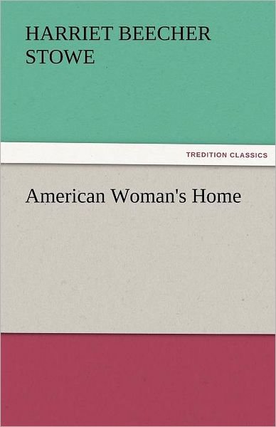 Cover for Harriet Beecher Stowe · American Woman's Home (Tredition Classics) (Taschenbuch) (2011)