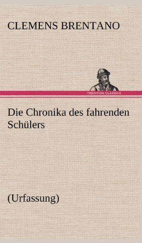 Cover for Clemens Brentano · Die Chronika Des Fahrenden Schulers (Urfassung) (German Edition) (Inbunden Bok) [German edition] (2012)