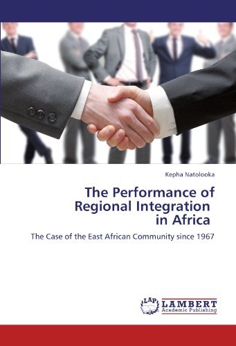 The Performance of Regional Integration   in Africa: the Case of the East African Community Since 1967 - Kepha Natolooka - Books - LAP LAMBERT Academic Publishing - 9783847372622 - January 20, 2012