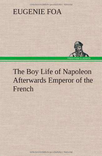 Cover for Eugenie Foa · The Boy Life of Napoleon Afterwards Emperor of the French (Hardcover Book) (2013)