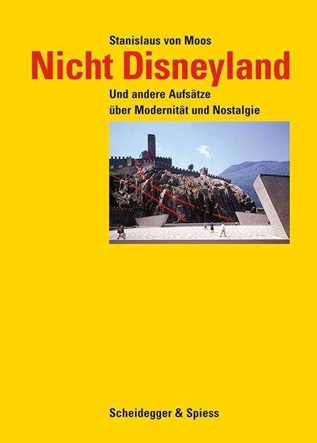 Cover for Stanislaus Von Moos · Nicht Disneyland: Und Andere Aufsatze UEber Modernitat Und Nostalgie (Inbunden Bok) (2024)
