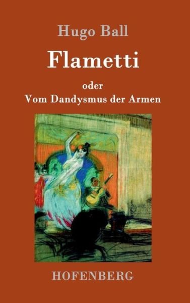 Cover for Hugo Ball · Flametti: oder Vom Dandysmus der Armen (Gebundenes Buch) (2016)
