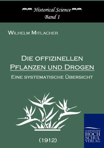 Die Offizinellen Pflanzen Und Drogen (Historical Science) (German Edition) - Wilhelm Mitlacher - Books - Europäischer Hochschulverlag GmbH & Co.  - 9783867411622 - January 21, 2010