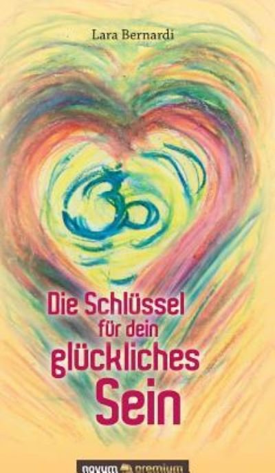 Cover for Lara Bernardi · Die Schlussel fur dein gluckliches Sein (Gebundenes Buch) (2016)