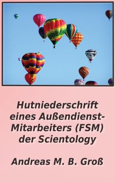Cover for Andreas M B Gross · Hutniederschrift eines Aussendienst- Mitarbeiters (FSM) der Scientology (Hardcover Book) (2022)