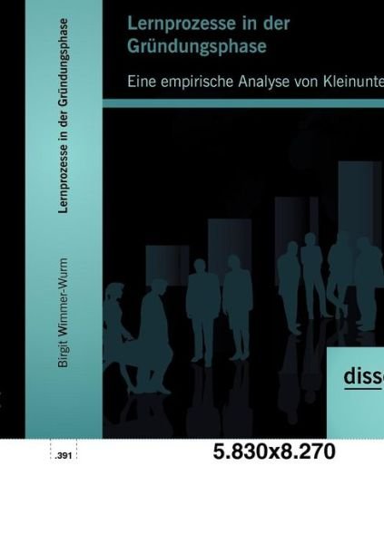 Lernprozesse in Der Gründungsphase: Eine Empirische Analyse Von Kleinunternehmen - Birgit Wimmer-wurm - Boeken - disserta Verlag - 9783954250622 - 24 september 2012
