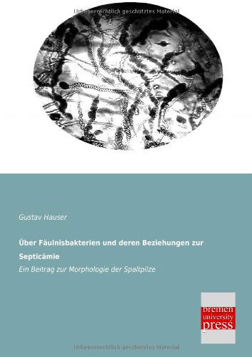 Ueber Faeulnisbakterien Und Deren Beziehungen Zur Septicaemie: Ein Beitrag Zur Morphologie Der Spaltpilze - Gustav Hauser - Books - Bremen University Press - 9783955620622 - February 5, 2013