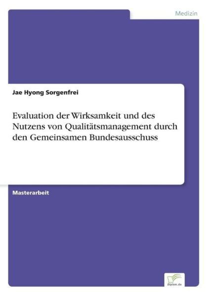 Cover for Jae Hyong Sorgenfrei · Evaluation Der Wirksamkeit Und Des Nutzens Von Qualitatsmanagement Durch den Gemeinsamen Bundesausschuss (Paperback Book) (2015)