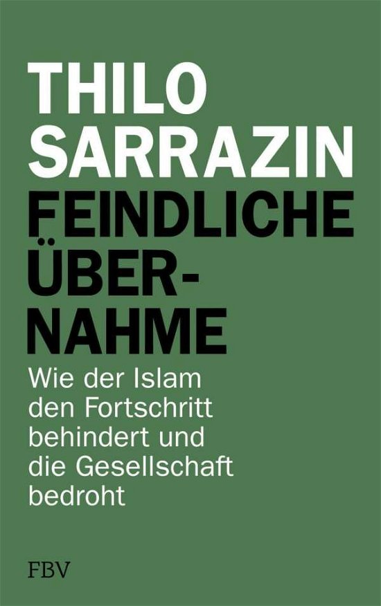 Cover for Sarrazin Thilo · Feindliche Übernahme: Wie der Islam den Fortschritt behindert und die Gesellschaft bedroht (HB) (Book) (2018)