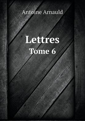 Cover for Antoine Arnauld · Lettres Tome 6 (Paperback Book) [French edition] (2015)