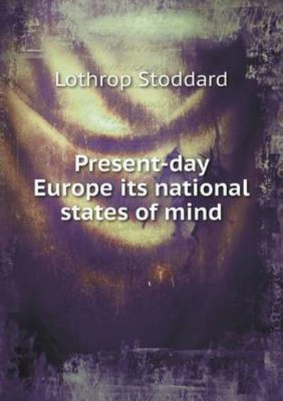 Present-day Europe Its National States of Mind - Lothrop Stoddard - Books - Book on Demand Ltd. - 9785519338622 - February 11, 2015