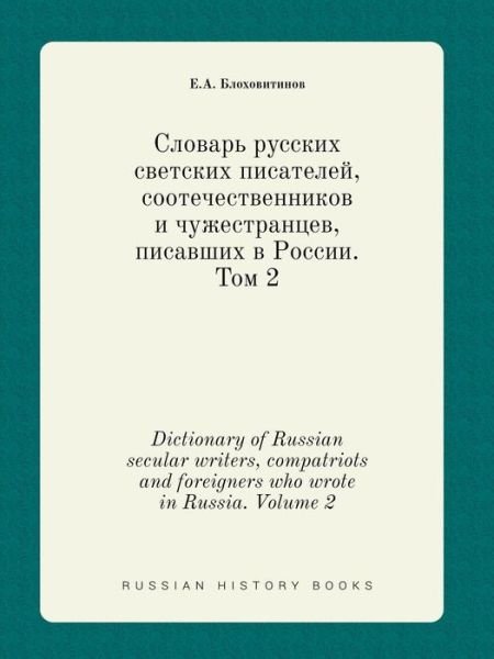 Dictionary of Russian Secular Writers, Compatriots and Foreigners Who Wrote in Russia. Volume 2 - E a Blohovitinov - Livros - Book on Demand Ltd. - 9785519424622 - 4 de maio de 2015