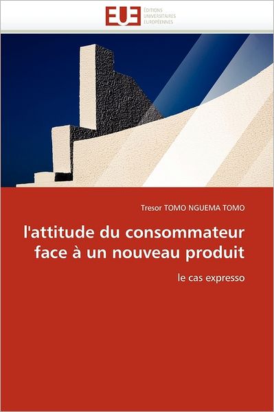 Cover for Tresor Tomo Nguema Tomo · L'attitude Du Consommateur Face À Un Nouveau Produit: Le Cas Expresso (Paperback Book) [French edition] (2018)