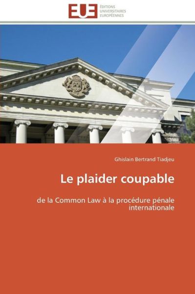 Cover for Ghislain Bertrand Tiadjeu · Le Plaider Coupable: De La Common Law À La Procédure Pénale Internationale (Pocketbok) [French edition] (2018)