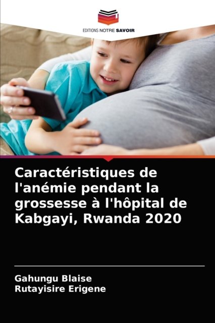 Cover for Gahungu Blaise · Caracteristiques de l'anemie pendant la grossesse a l'hopital de Kabgayi, Rwanda 2020 (Pocketbok) (2021)
