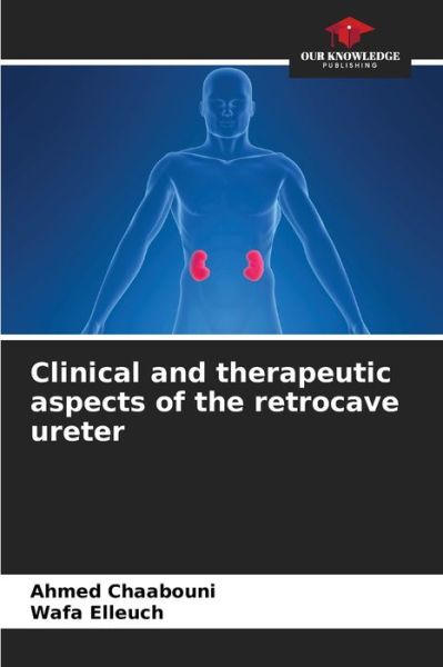Cover for Ahmed Chaabouni · Clinical and therapeutic aspects of the retrocave ureter (Paperback Book) (2021)