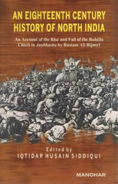 Cover for Iqtidar Husain Siddiqui · Eighteenth Century History of North India: An Account of the Rise &amp; Fall of the Rohilla Chiefs in Janbhasha by Rustam Ali Bijnori (Hardcover bog) (2005)