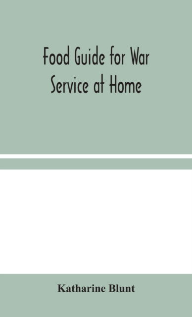 Food Guide for War Service at Home - Katharine Blunt - Książki - Alpha Edition - 9789354045622 - 19 sierpnia 2020