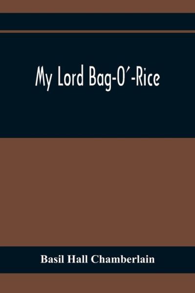 My Lord Bag-O'-Rice - Basil Hall Chamberlain - Książki - Alpha Edition - 9789354368622 - 26 stycznia 2021