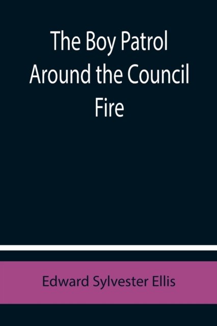 The Boy Patrol Around the Council Fire - Edward Sylvester Ellis - Books - Alpha Edition - 9789355754622 - December 29, 2021
