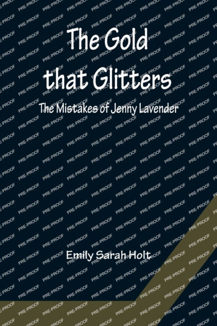 The Gold that Glitters; The Mistakes of Jenny Lavender - Emily Sarah Holt - Boeken - Alpha Edition - 9789356153622 - 11 april 2022