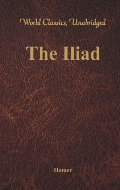 The Iliad (World Classics, Unabridged) - Homer - Boeken - Alpha Edition - 9789386019622 - 3 januari 2017