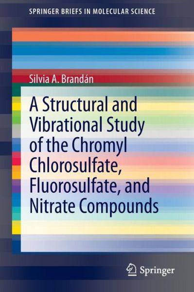 Cover for Silvia A. Brandan · A Structural and Vibrational Study of the Chromyl Chlorosulfate, Fluorosulfate, and Nitrate Compounds - SpringerBriefs in Molecular Science (Paperback Book) [2013 edition] (2012)