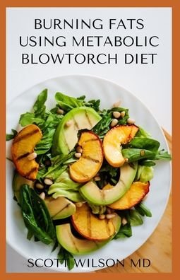 Burning Fat Using Blowtorch Diet - Scott Wilson - Books - Independently Published - 9798550481622 - October 23, 2020