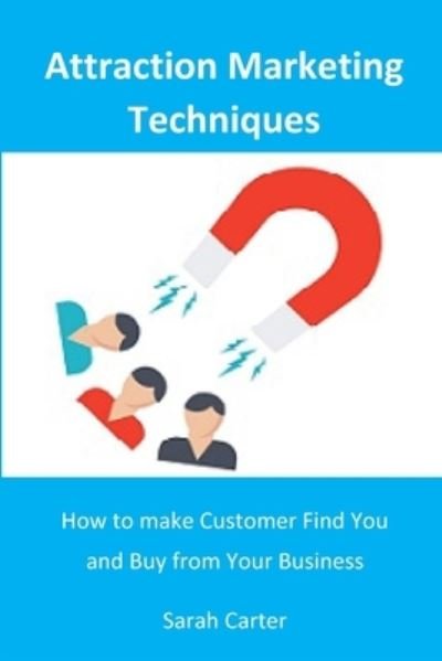 Attraction Marketing Techniques - Sarah Carter - Livros - Independently Published - 9798676170622 - 18 de agosto de 2020