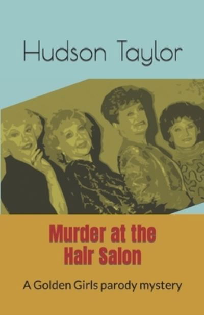 Murder at the Hair Salon: A Golden Girls parody mystery - The Golden Girls Parody Mysteries - Hudson Taylor - Livros - Independently Published - 9798775042622 - 28 de novembro de 2021