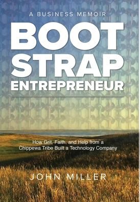 Cover for John Miller · Bootstrap Entrepreneur: How Grit, Faith, and Help from a Chippewa Tribe Built a Technology Company (Hardcover bog) (2022)
