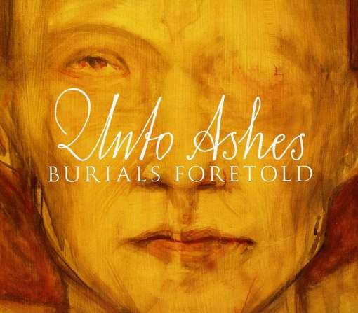 Cover for Unto Ashes · Unto Ashes - Burials Foretold (CD) [Digipak] (2012)
